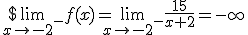 $\lim_{x\to -2^-}f(x)=\lim_{x\to -2^-}\frac{15}{x+2}=-\infty